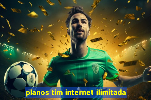 planos tim internet ilimitada